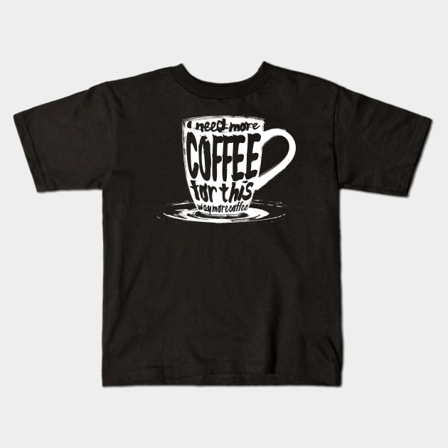 I need more coffee for this Kids T-Shirt by eranfowler